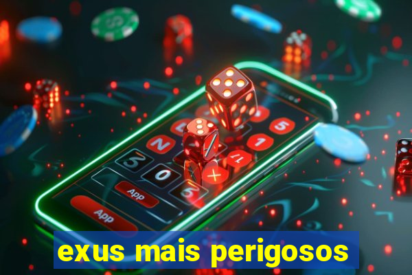 exus mais perigosos